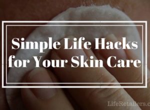 Life Hacks for Skin Care