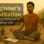 Beginner’s Meditation: Finding Stillness in a Busy Life