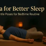 Yoga for Better Sleep: 5 Gentle Poses for Bedtime Routine